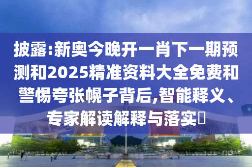 披露:新奧今晚開(kāi)一肖下一期預(yù)測(cè)和2025精準(zhǔn)資料大全免費(fèi)和警惕夸張幌子背后,智能釋義、專(zhuān)家解讀解釋與落實(shí)?